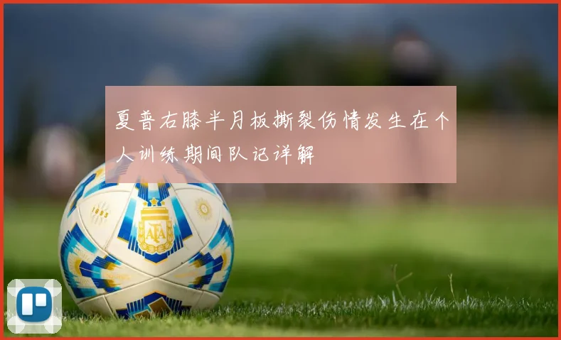 夏普右膝半月板撕裂伤情发生在个人训练期间队记详解